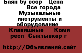 Баян бу ссср › Цена ­ 3 000 - Все города Музыкальные инструменты и оборудование » Клавишные   . Коми респ.,Сыктывкар г.